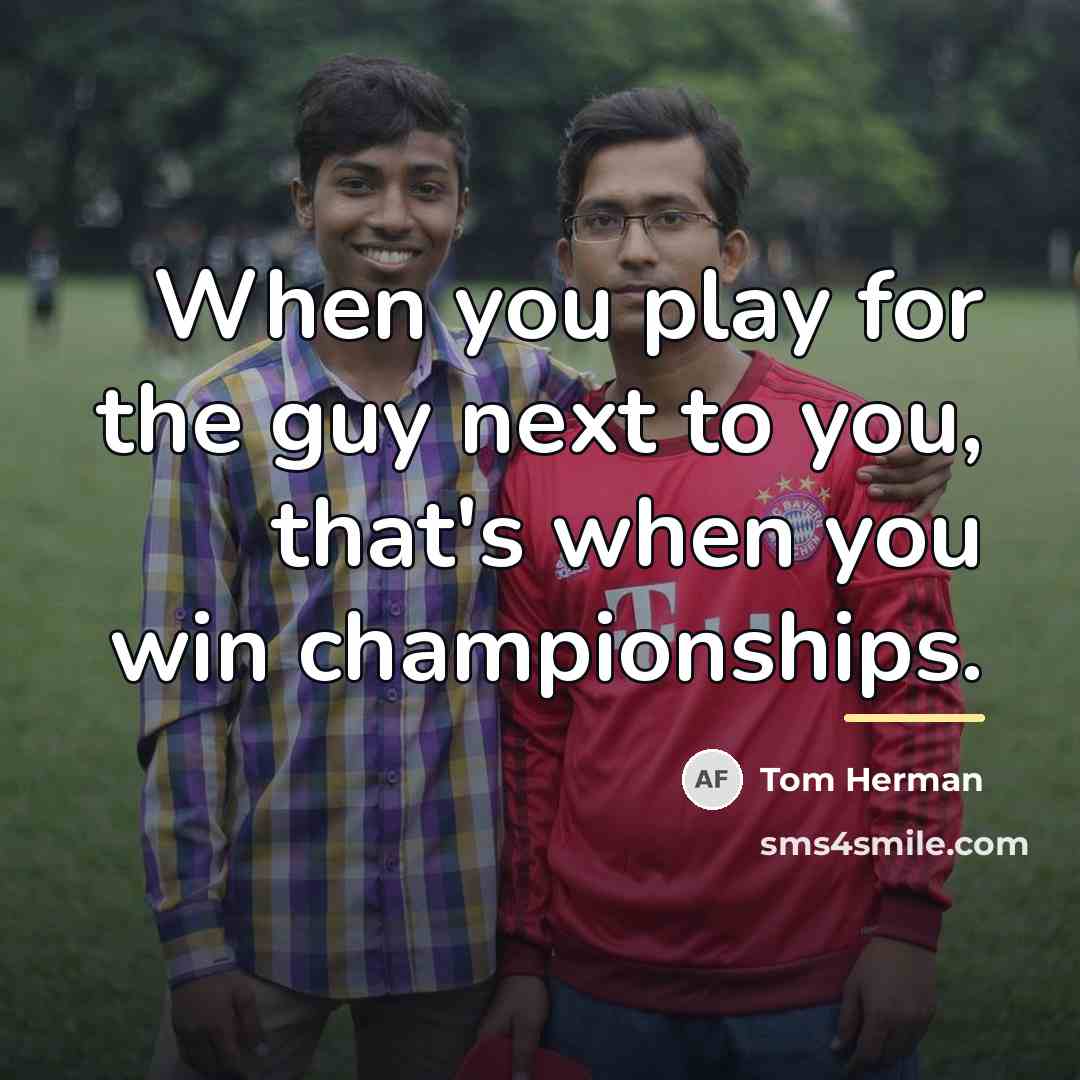 “When you play for the guy next to you, that's…” quote by Tom Herman
