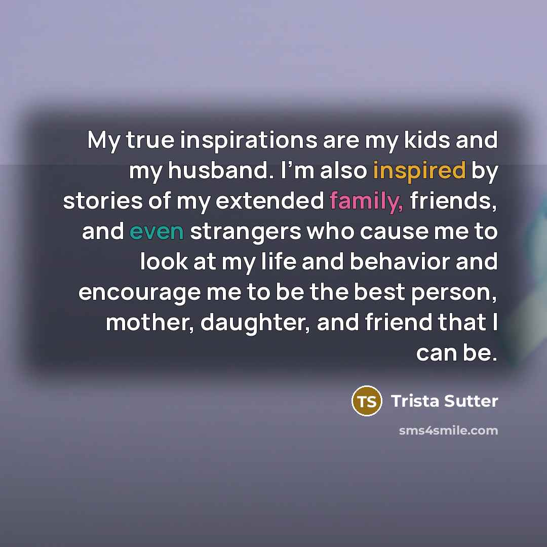 “My true inspirations are my kids and my husband. I'm…” quote by Trista Sutter