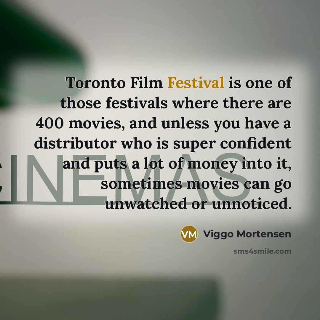 “Toronto Film Festival is one of those festivals where there…” quote by Viggo Mortensen