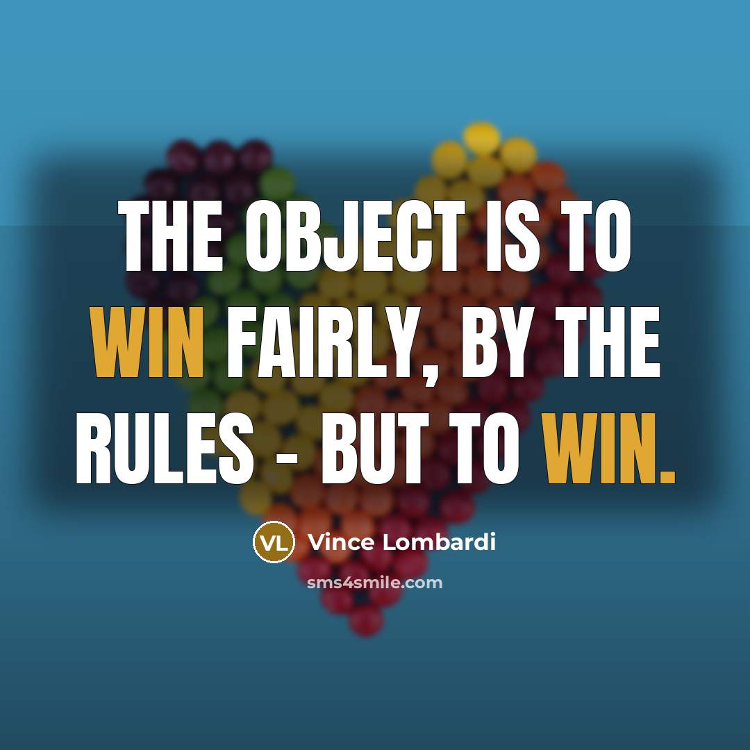 “The object is to win fairly, by the rules -…” quote by Vince Lombardi