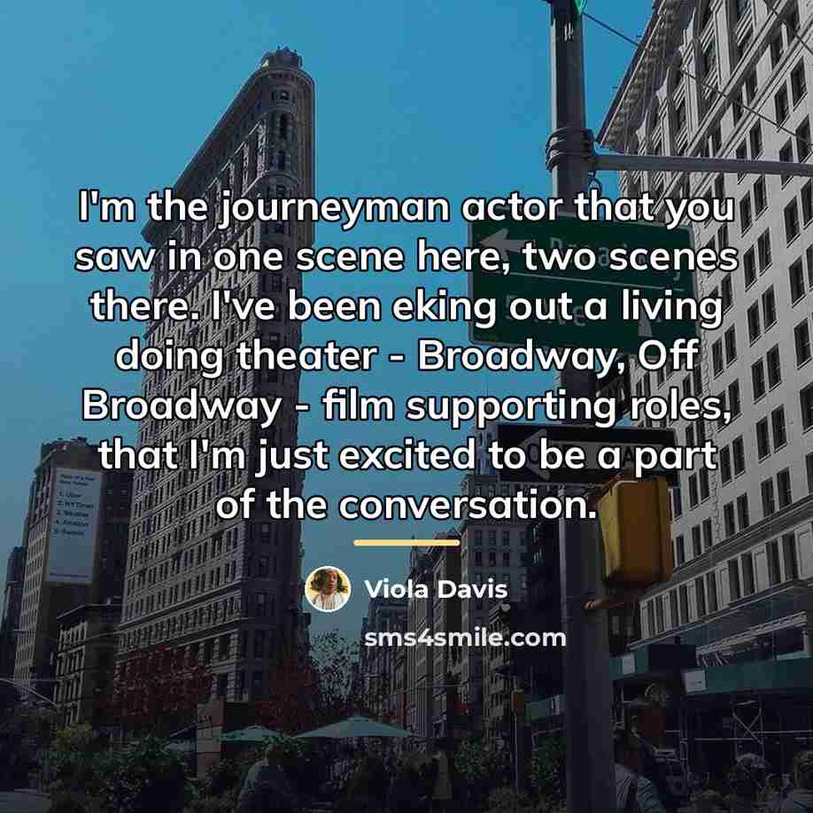 “I'm the journeyman actor that you saw in one scene…” quote by Viola Davis