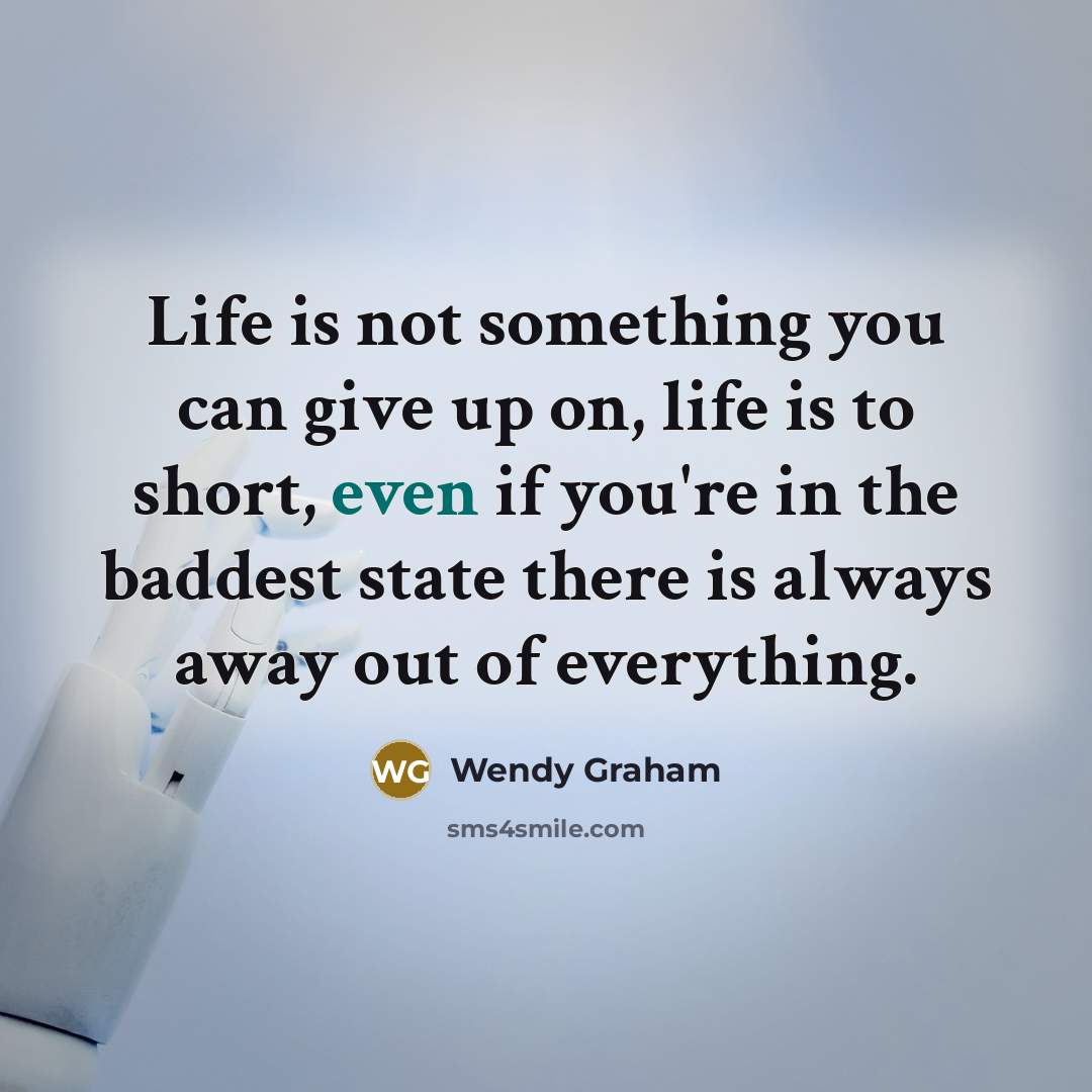 “Life is not something you can give up on, life…” quote by Wendy Graham