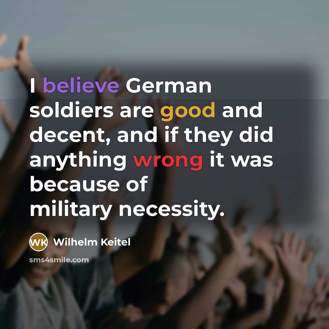 “I believe German soldiers are good and decent, and if…” quote by Wilhelm Keitel
