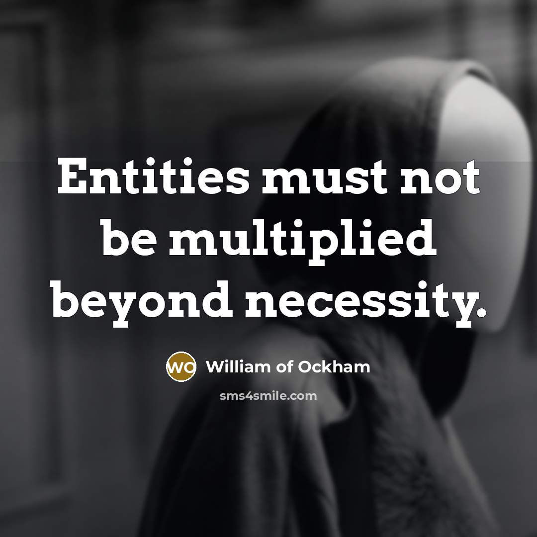“Entities must not be multiplied beyond necessity.” quote by William of Ockham