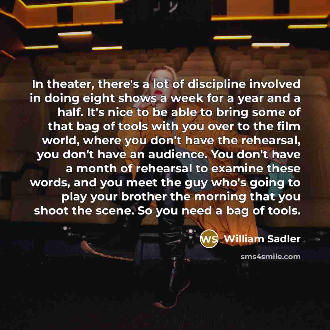 “In theater, there's a lot of discipline involved in doing…” quote by William Sadler