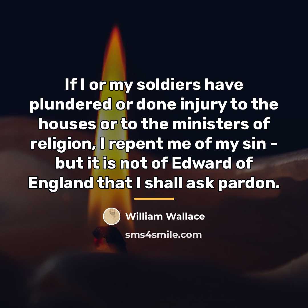 “If I or my soldiers have plundered or done injury…” quote by William Wallace