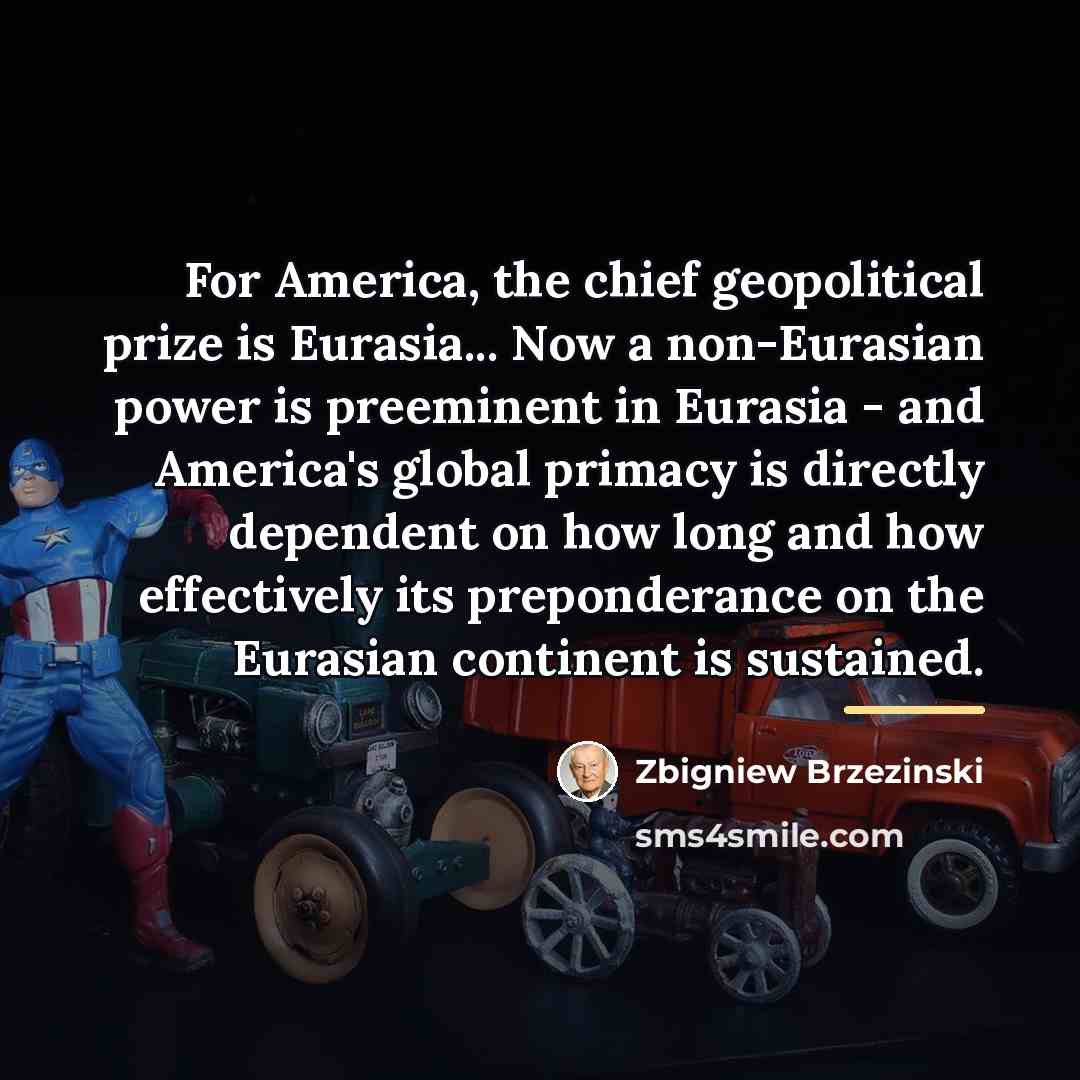 “For America, the chief geopolitical prize is Eurasia... Now a…” quote by Zbigniew Brzezinski