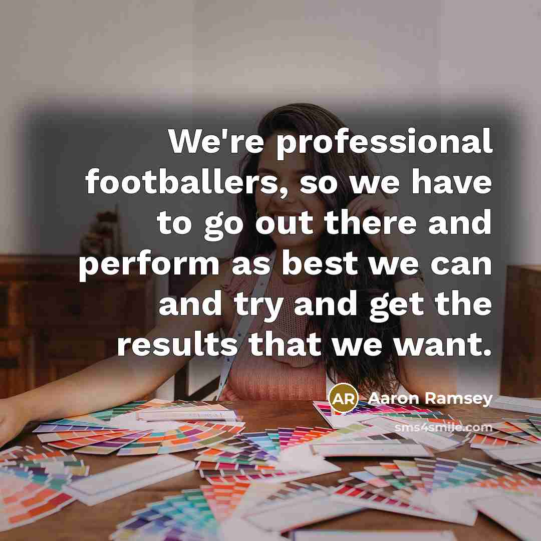 “We're professional footballers, so we have to go out there…” quote by Aaron Ramsey