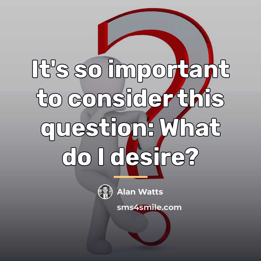“It's so important to consider this question: What do I…” quote by Alan Watts