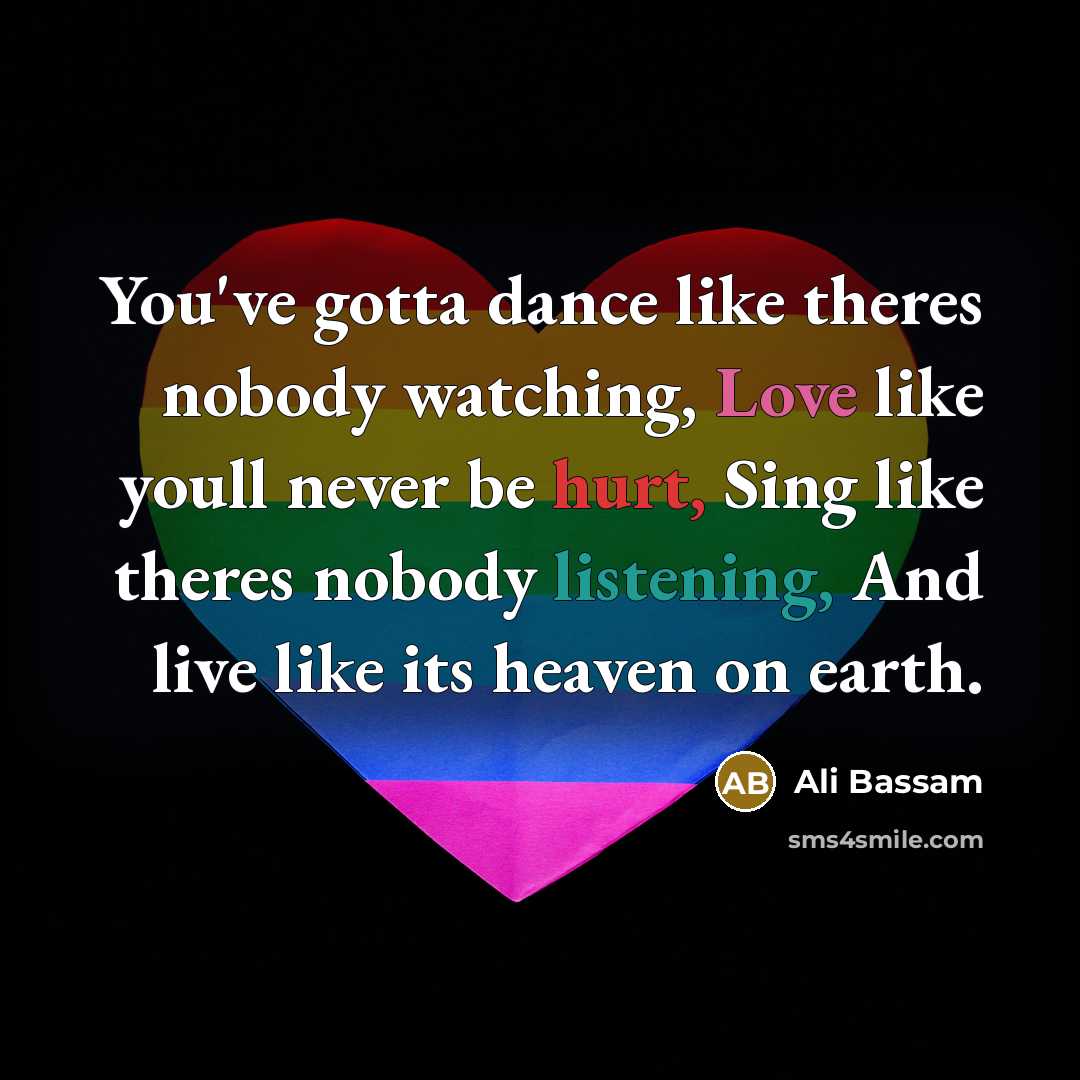 “You've gotta dance like theres nobody watching, Love like youll…” quote by Ali Bassam