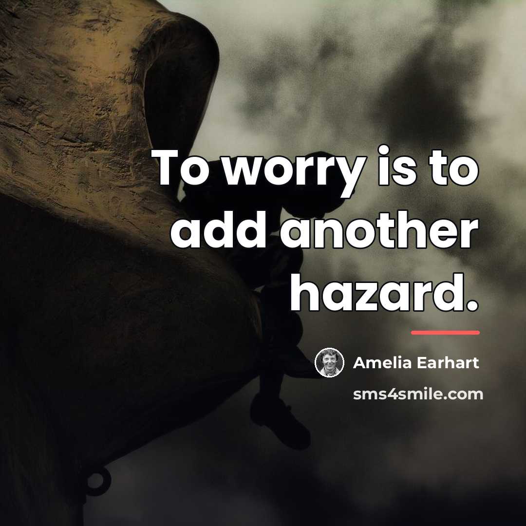“To worry is to add another hazard.…” quote by Amelia Earhart