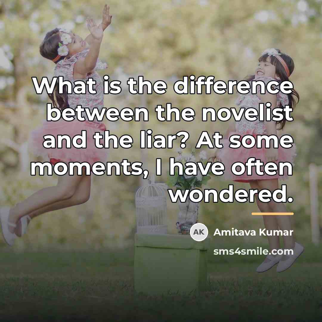 “What is the difference between the novelist and the liar?…” quote by Amitava Kumar