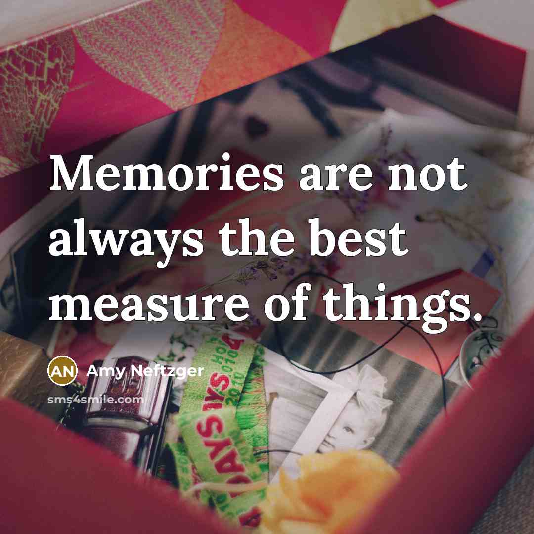 “Memories are not always the best measure of things.…” quote by Amy Neftzger
