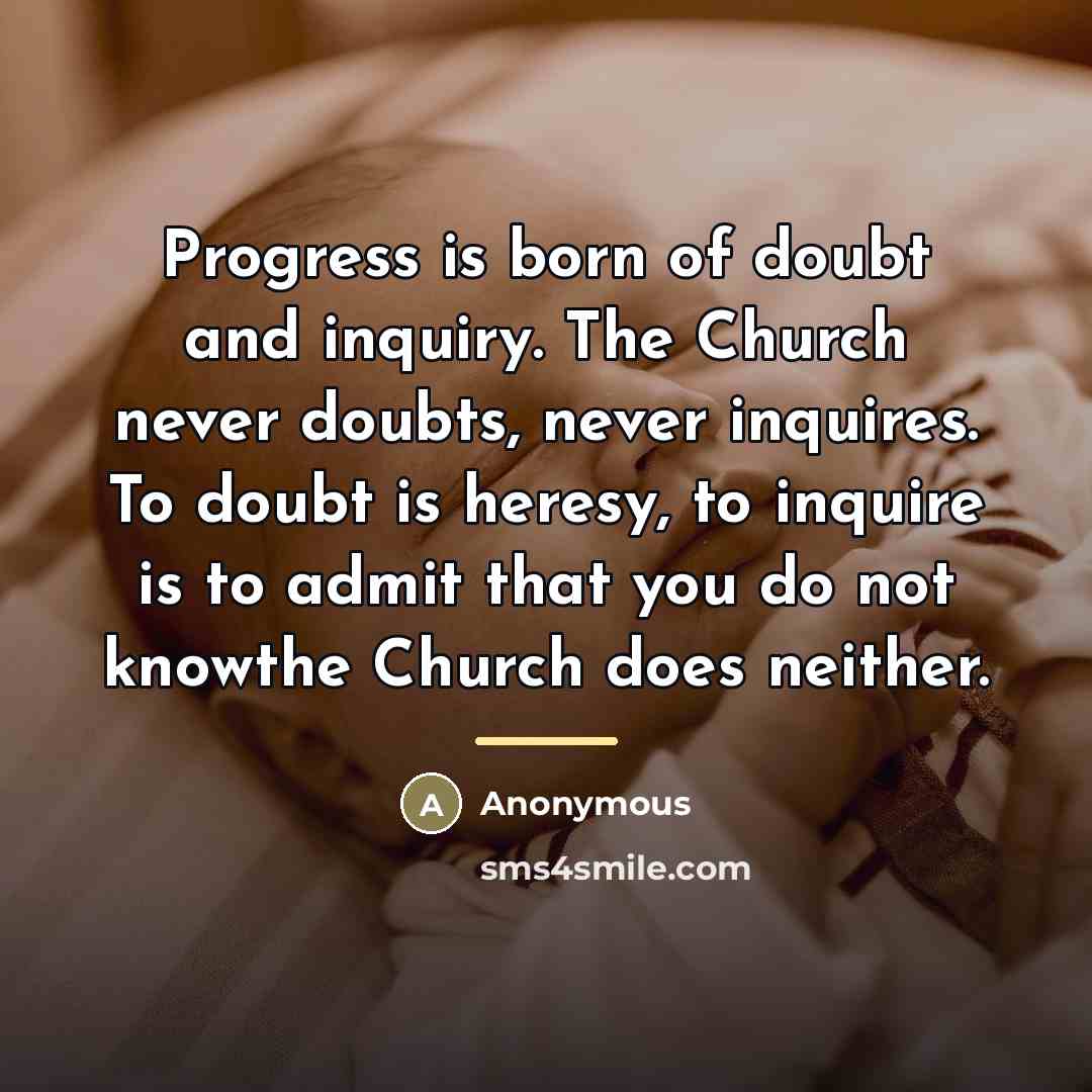 “Progress is born of doubt and inquiry. The Church never…” quote by Anonymous