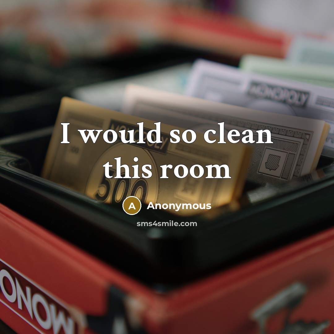 “I would so clean this room” quote by Anonymous