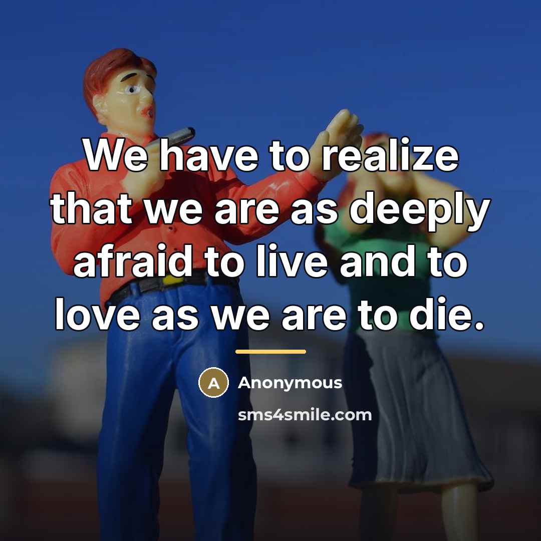 “We have to realize that we are as deeply afraid…” quote by Anonymous