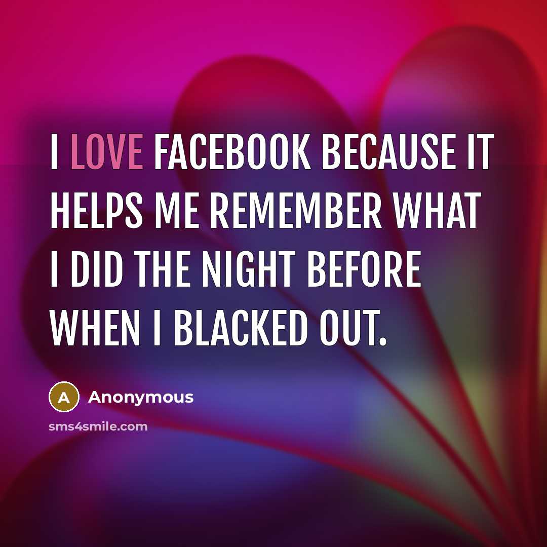 “I love facebook because it helps me remember what I…” quote by Anonymous