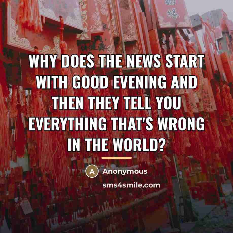“Why does the news start with Good Evening and then…” quote by Anonymous