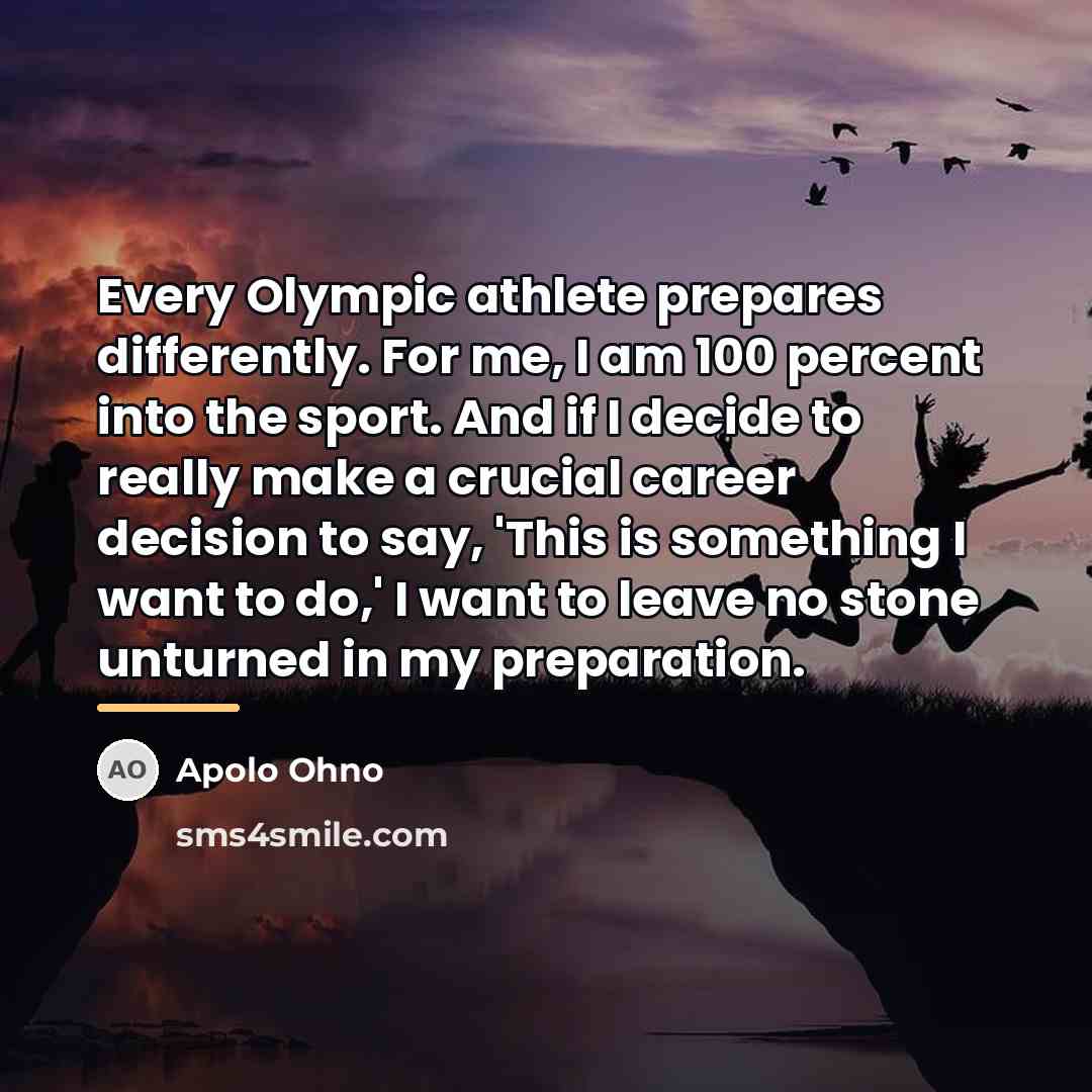 “Every Olympic athlete prepares differently. For me, I am 100…” quote by Apolo Ohno