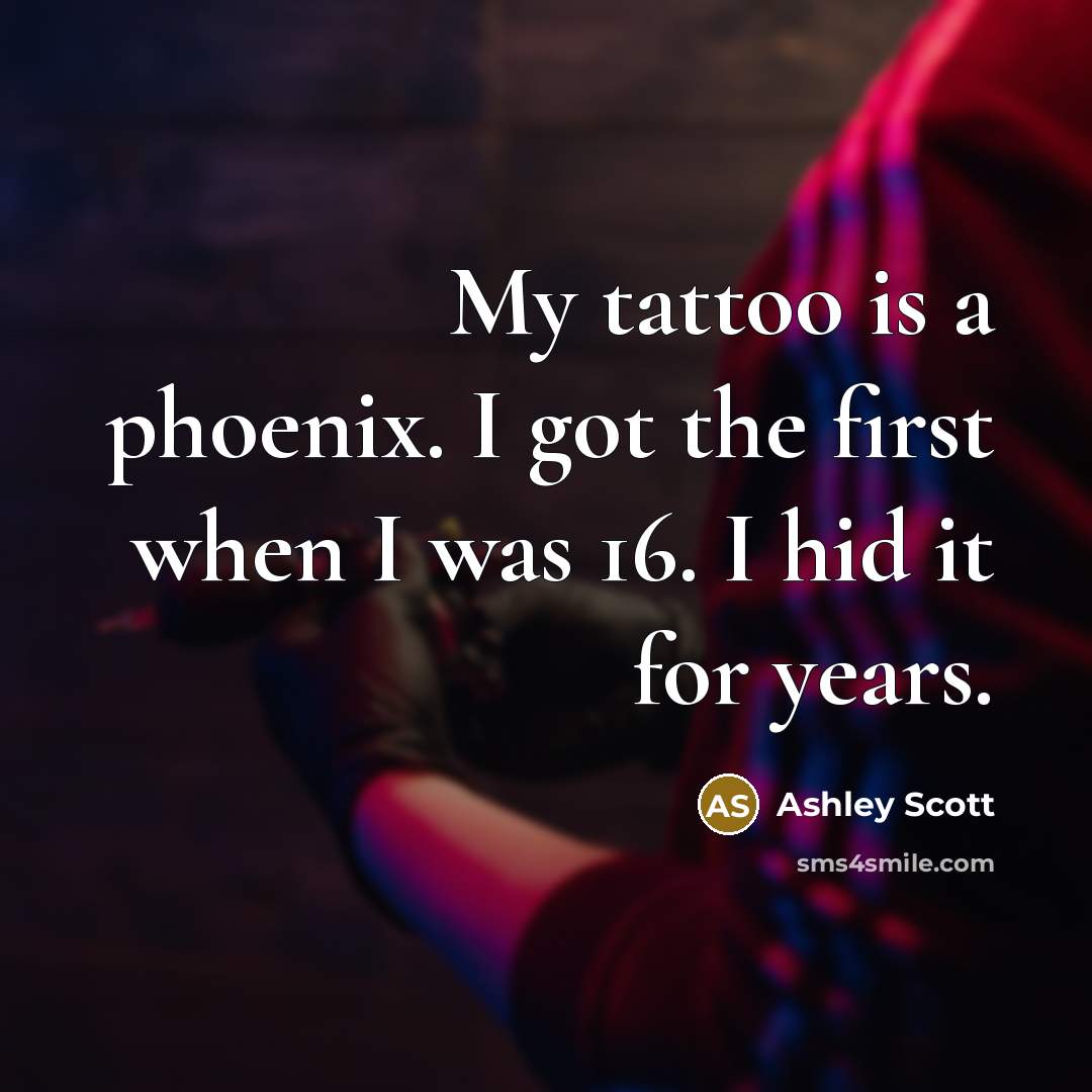 “My tattoo is a phoenix. I got the first when…” quote by Ashley Scott