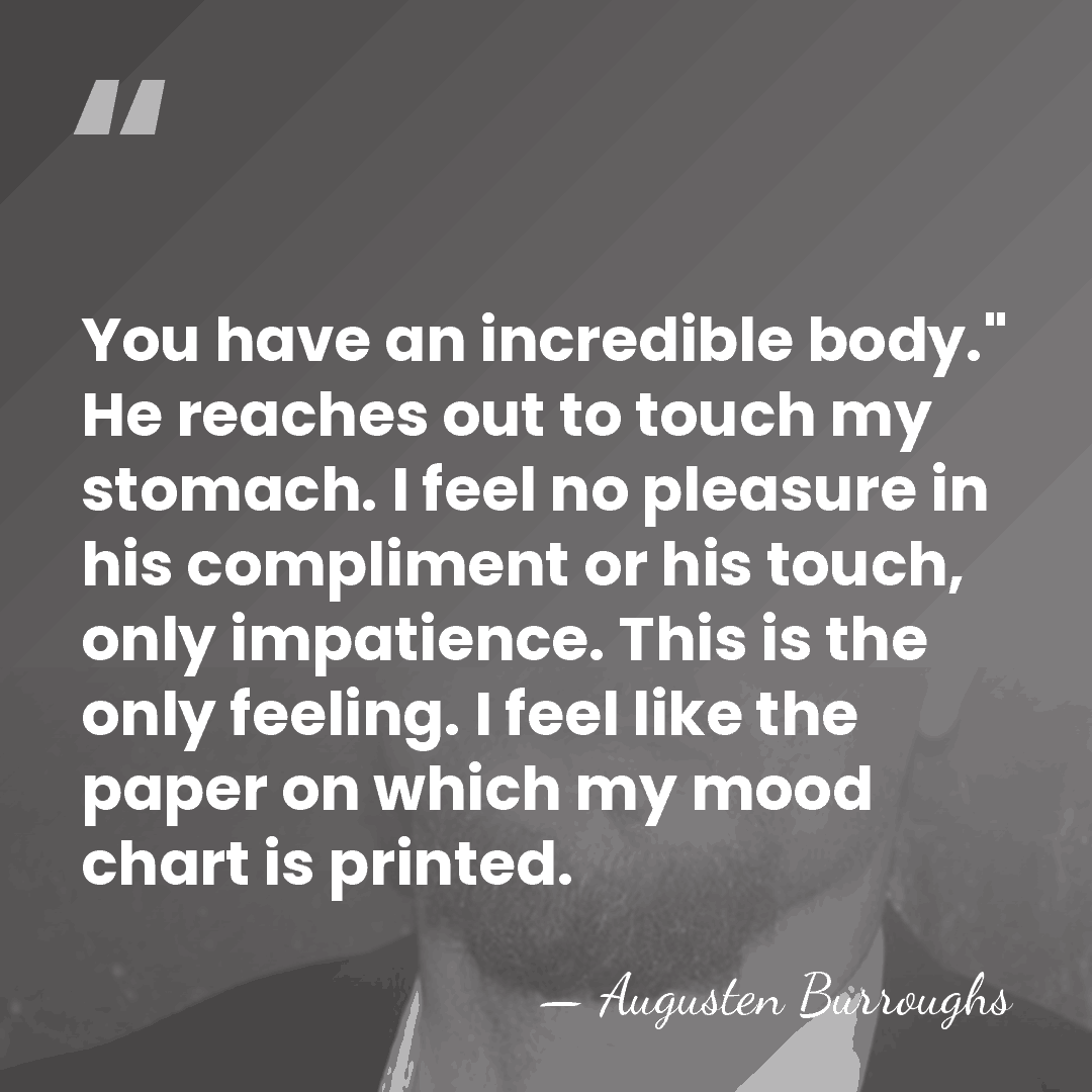 You have an incredible body." He reaches out to touch my stomach.&hellip; - Augusten Burroughs