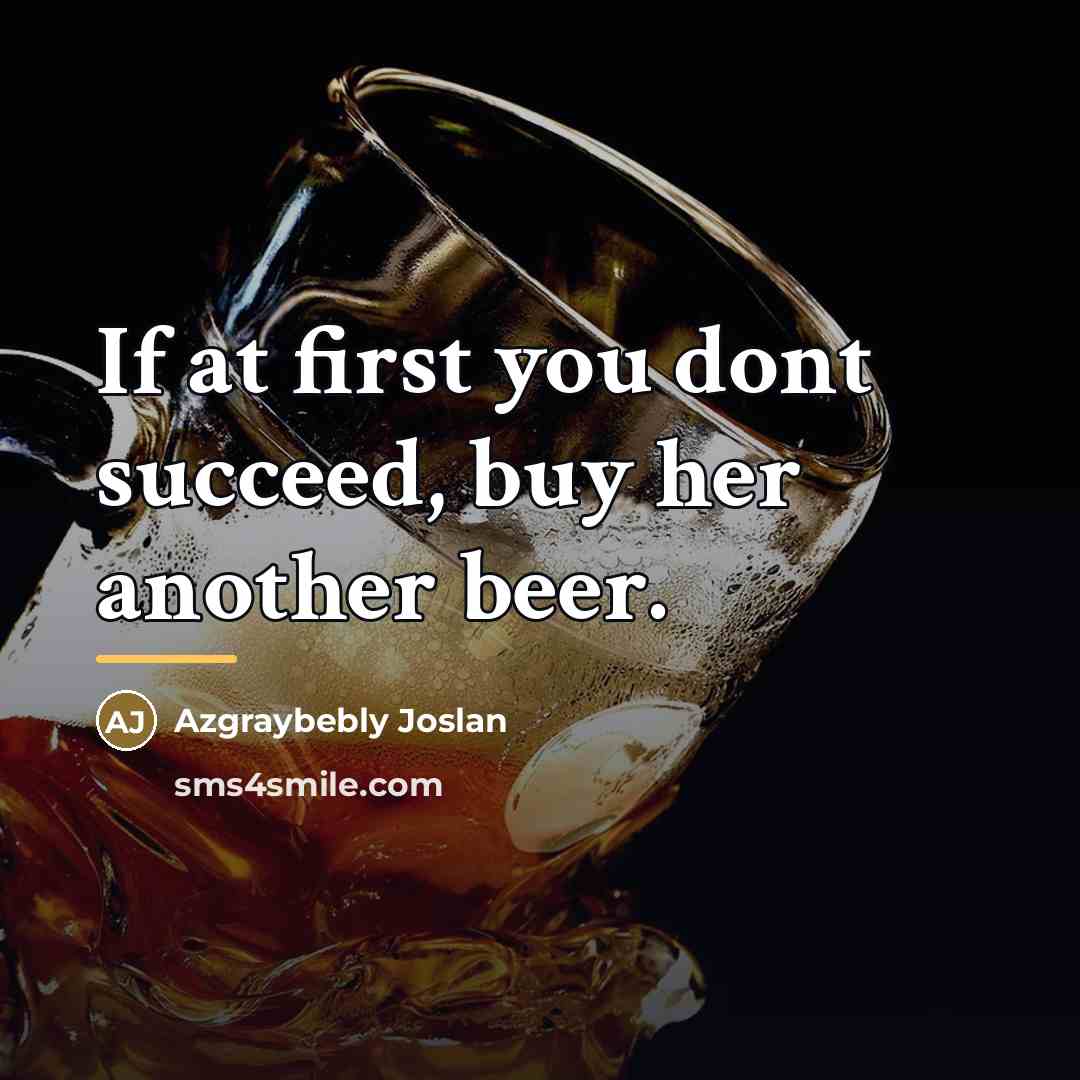 “If at first you dont succeed, buy her another beer.…” quote by Azgraybebly Joslan