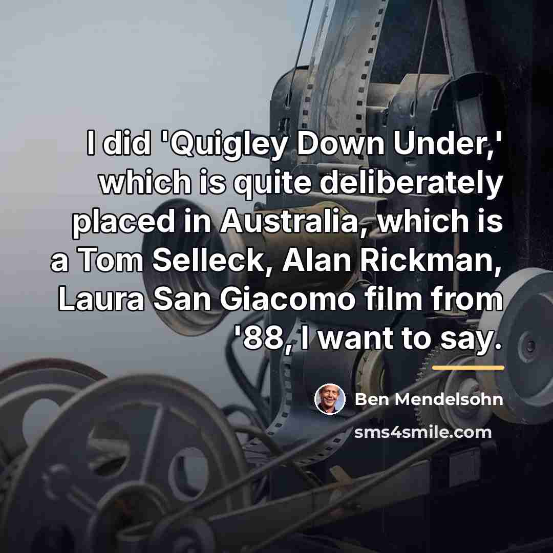 “I did 'Quigley Down Under,' which is quite deliberately placed…” quote by Ben Mendelsohn