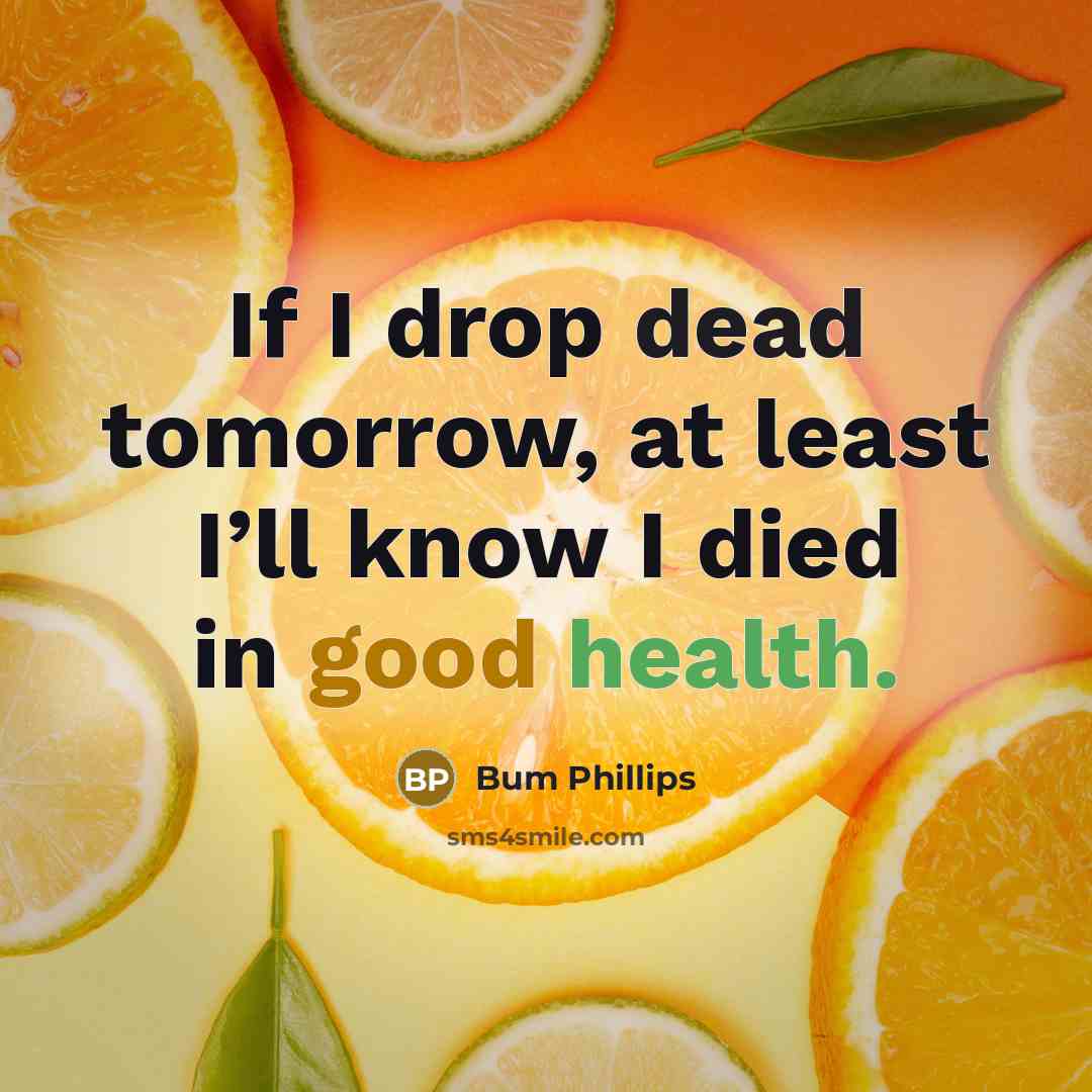 “If I drop dead tomorrow, at least I’ll know I…” quote by Bum Phillips