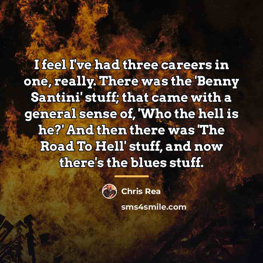 “I feel I've had three careers in one, really. There…” quote by Chris Rea