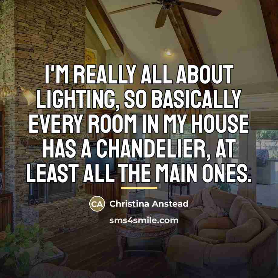 “I'm really all about lighting, so basically every room in…” quote by Christina Anstead