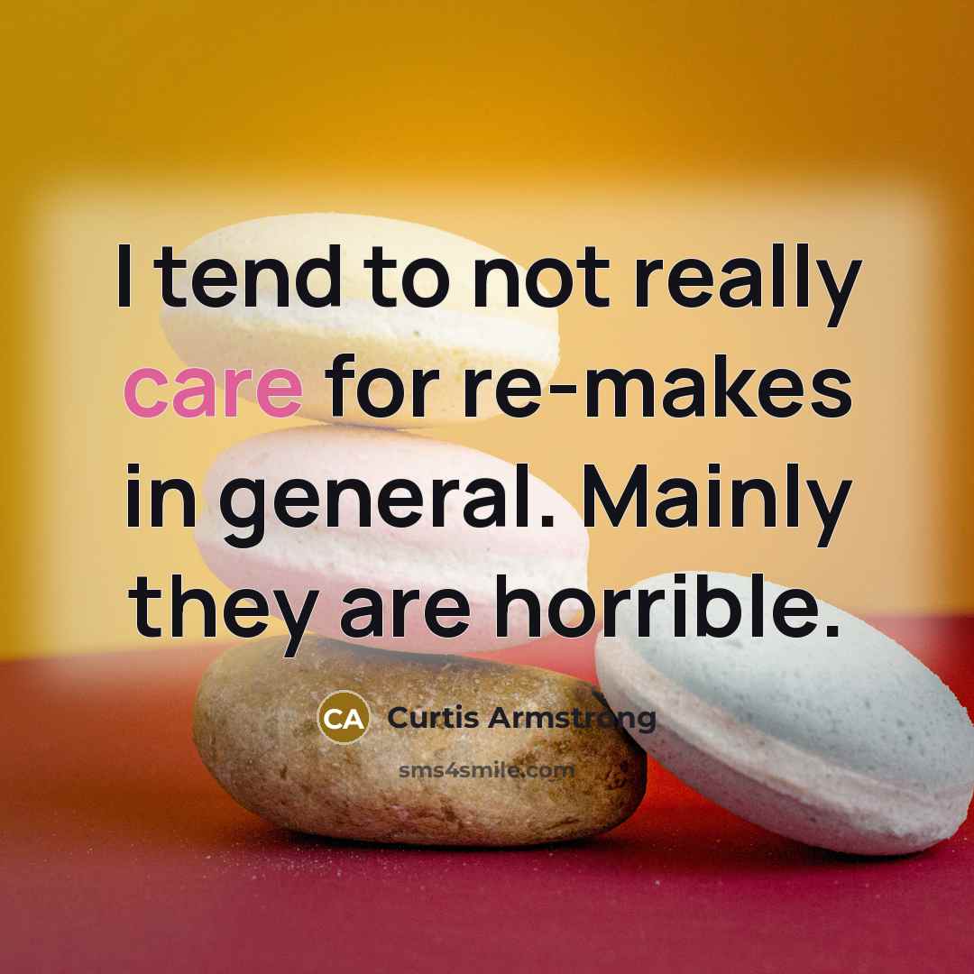 “I tend to not really care for re-makes in general.…” quote by Curtis Armstrong