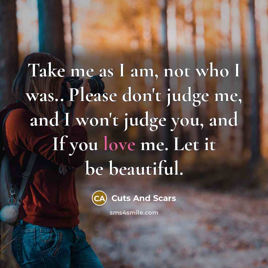 “Take me as I am, not who I was.. Please…” quote by Cuts And Scars