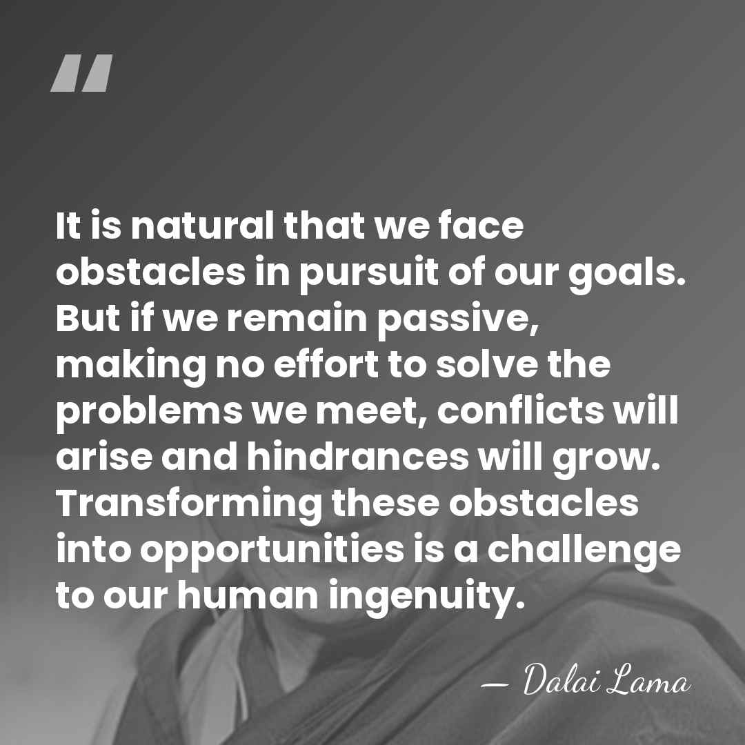 It is natural that we face obstacles in pursuit of our goals.&hellip; - Dalai Lama