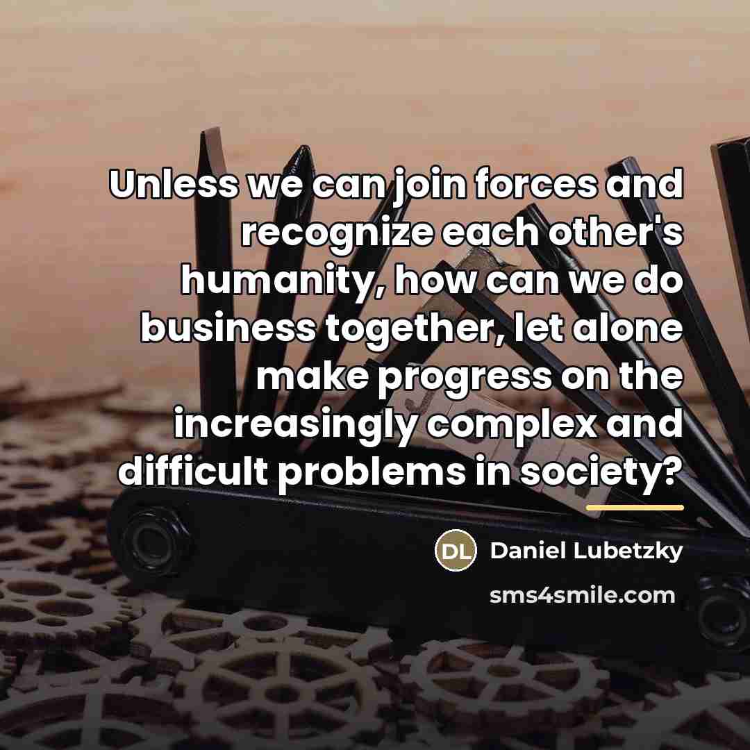 “Unless we can join forces and recognize each other's humanity,…” quote by Daniel Lubetzky