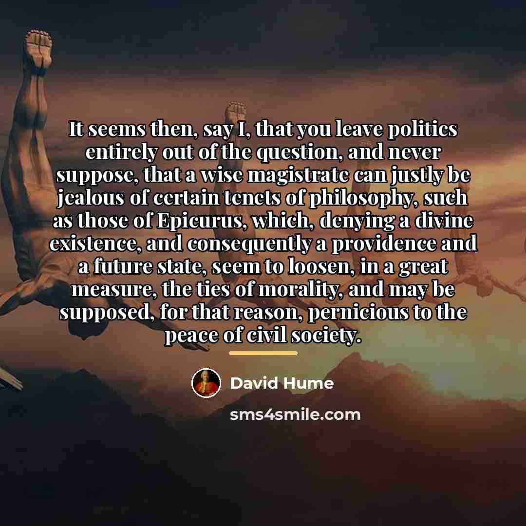 “It seems then, say I, that you leave politics entirely…” quote by David Hume