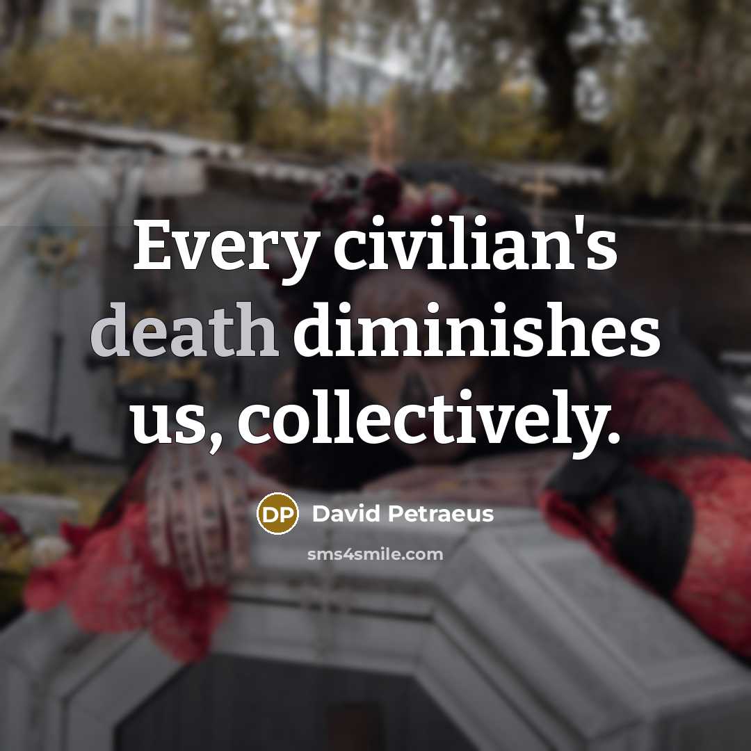 “Every civilian's death diminishes us, collectively.…” quote by David Petraeus