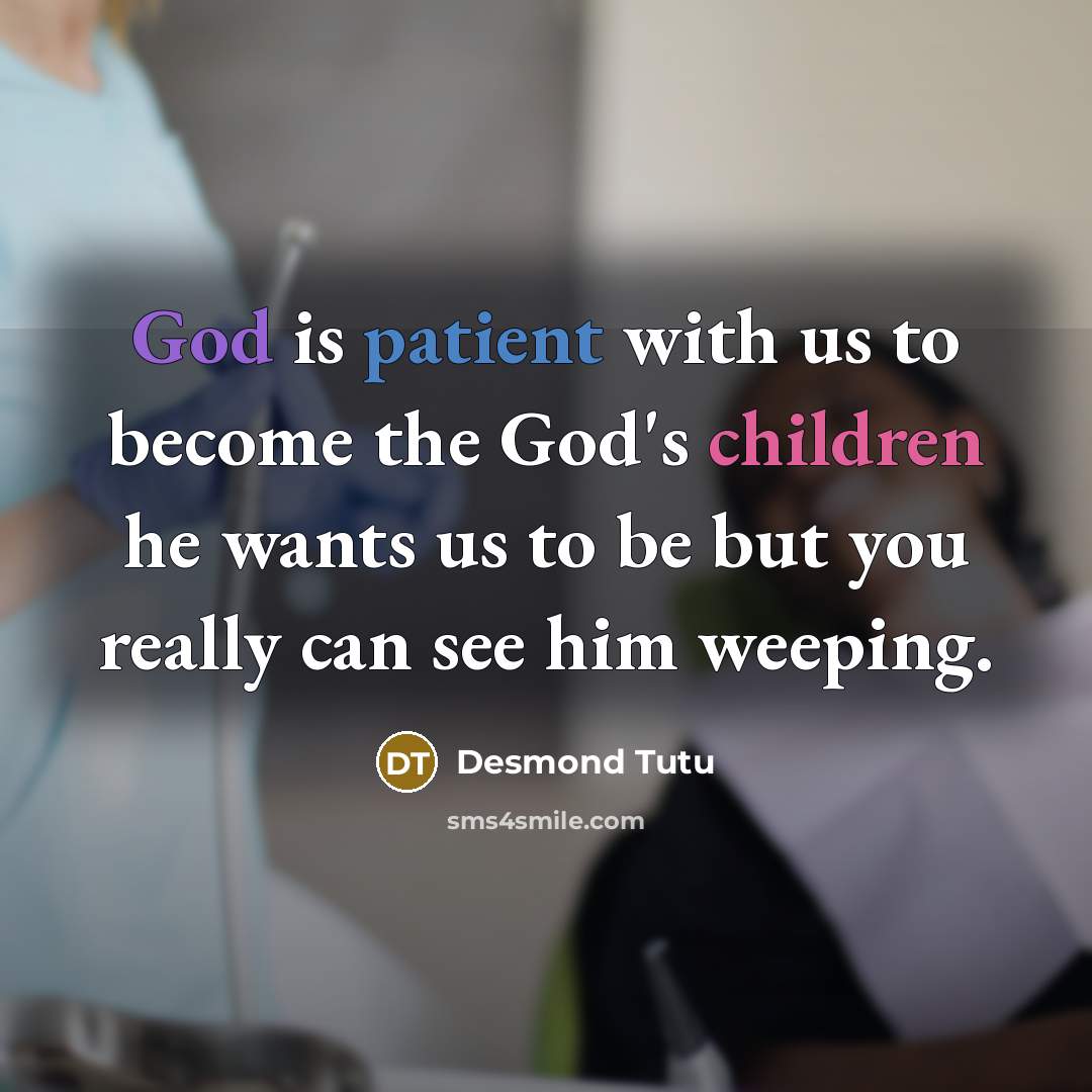 “God is patient with us to become the God's children…” quote by Desmond Tutu