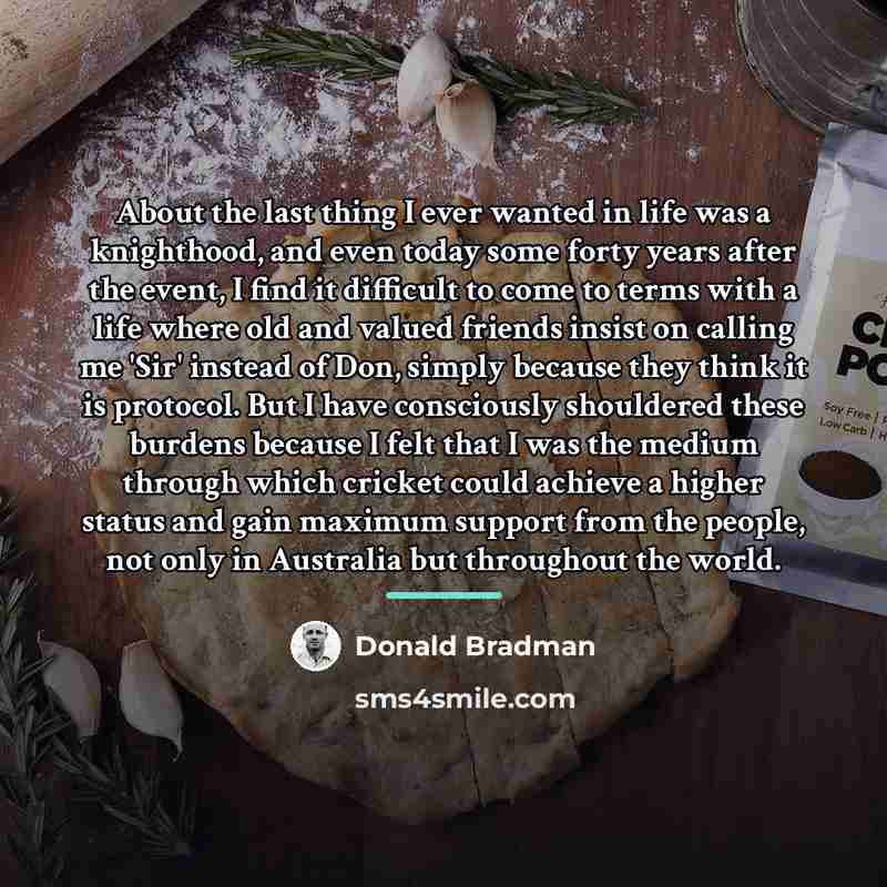 “About the last thing I ever wanted in life was…” quote by Donald Bradman