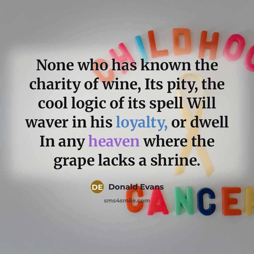 “None who has known the charity of wine, Its pity,…” quote by Donald Evans