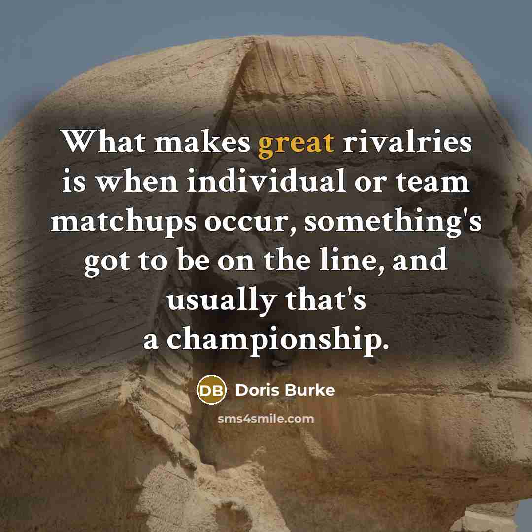 “What makes great rivalries is when individual or team matchups…” quote by Doris Burke