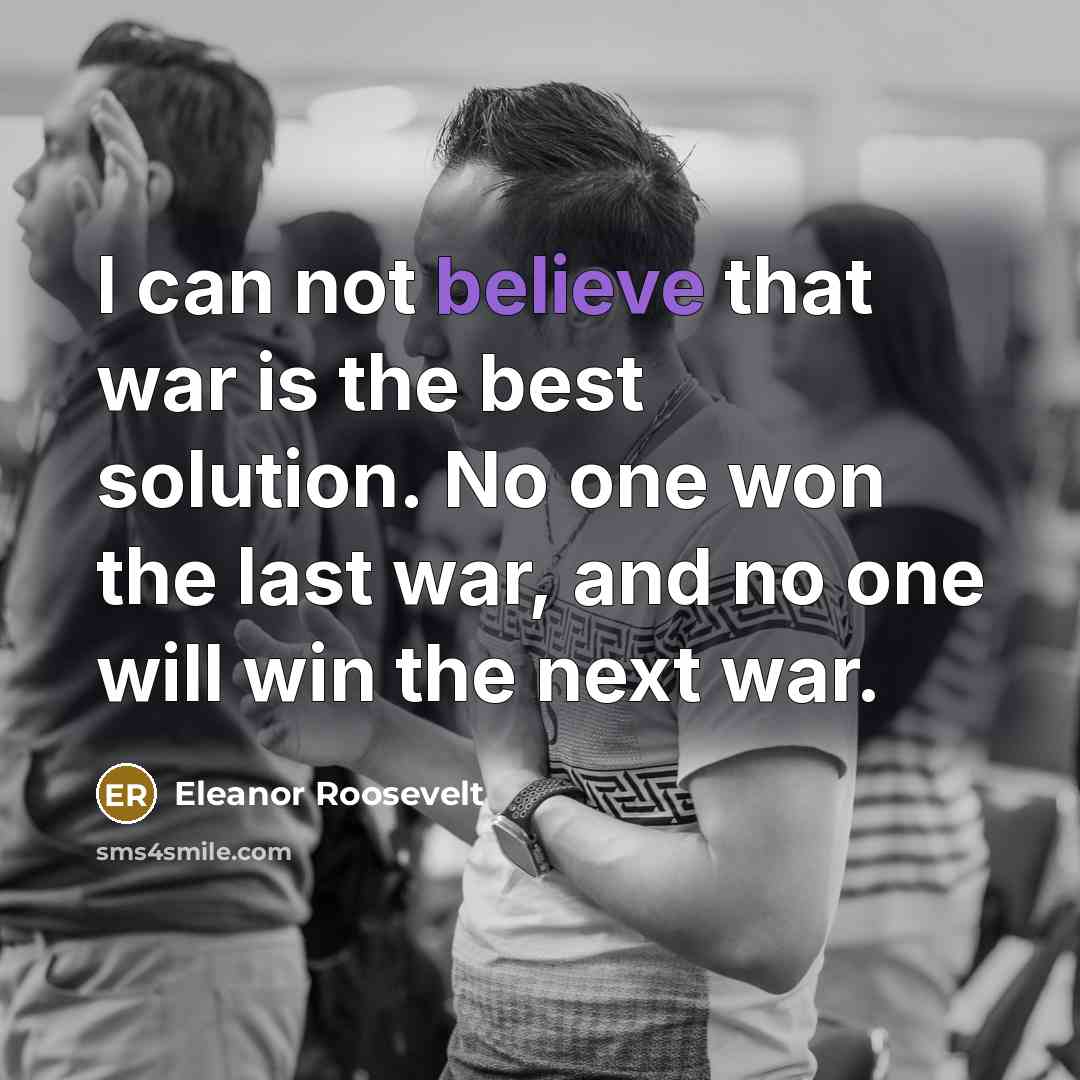 “I can not believe that war is the best solution.…” quote by Eleanor Roosevelt