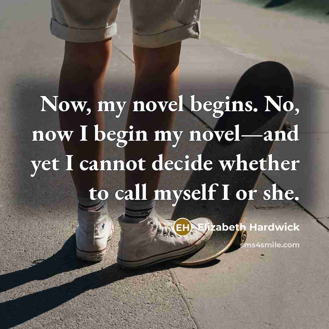 “Now, my novel begins. No, now I begin my novel—and…” quote by Elizabeth Hardwick