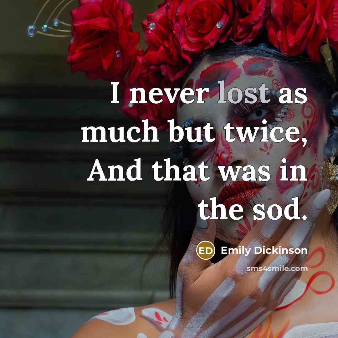“I never lost as much but twice, And that was…” quote by Emily Dickinson