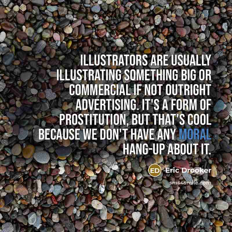 “Illustrators are usually illustrating something big or commercial if not…” quote by Eric Drooker