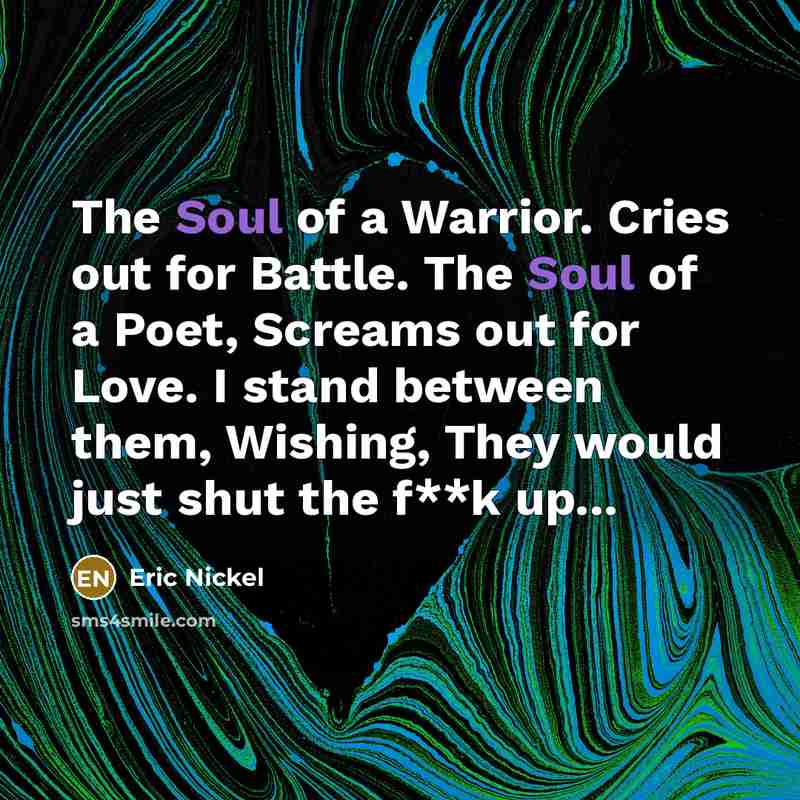 “The Soul of a Warrior. Cries out for Battle. The…” quote by Eric Nickel
