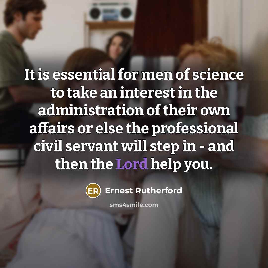 “It is essential for men of science to take an…” quote by Ernest Rutherford