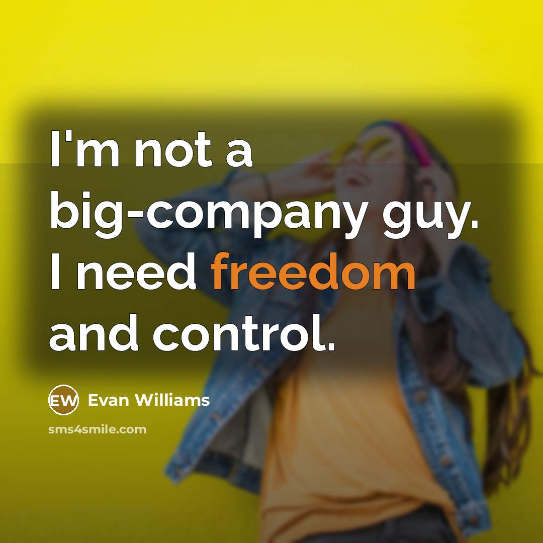 “I'm not a big-company guy. I need freedom and control.…” quote by Evan Williams