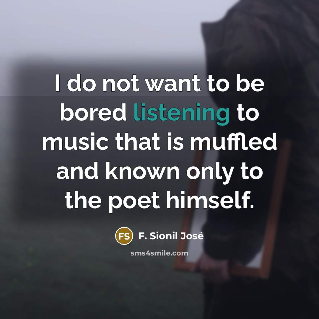 “I do not want to be bored listening to music…” quote by F. Sionil Jose