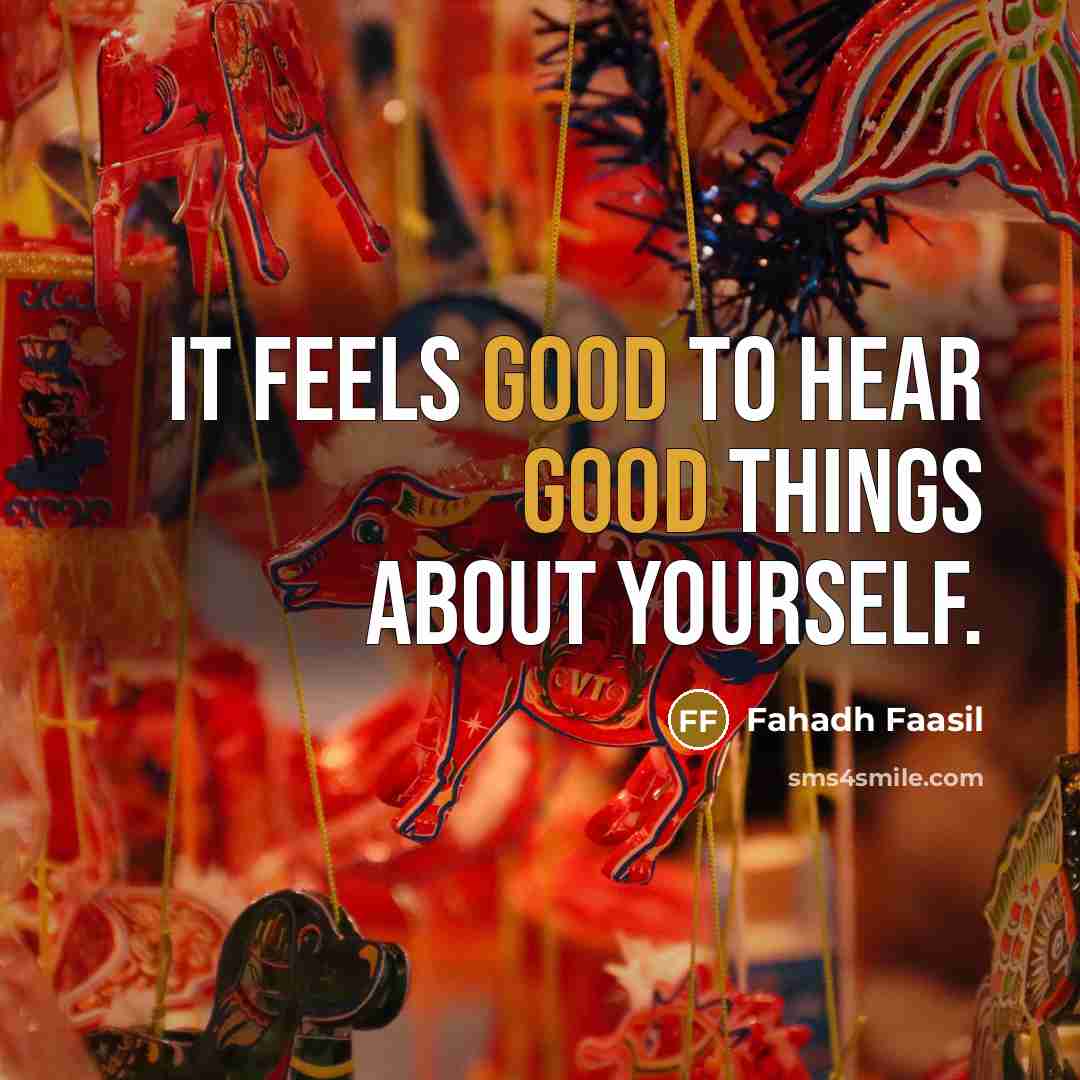 “It feels good to hear good things about yourself.…” quote by Fahadh Faasil