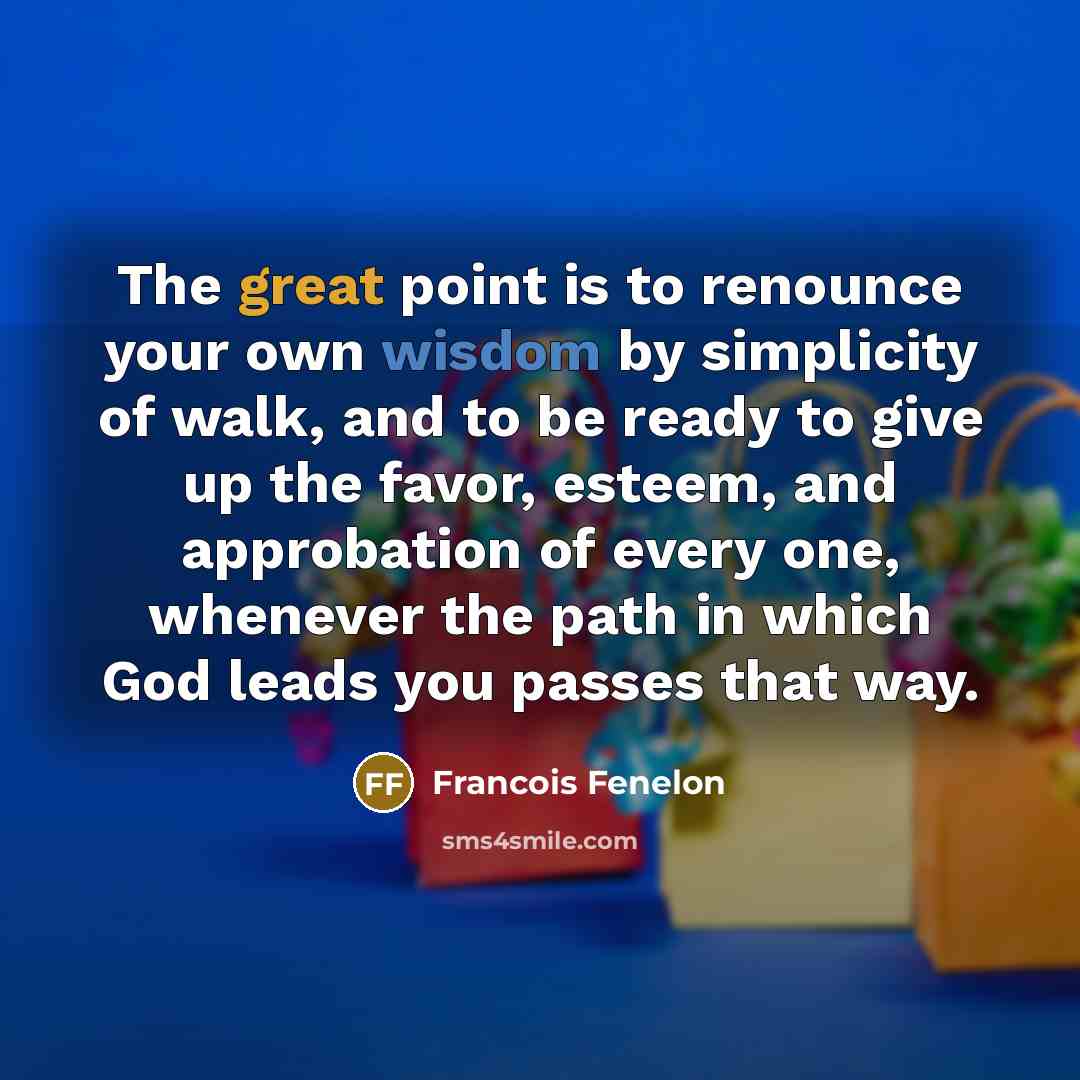 “The great point is to renounce your own wisdom by…” quote by Francois Fenelon